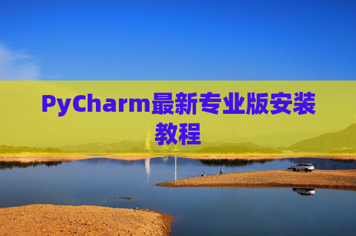 PyCharm最新专业版安装教程