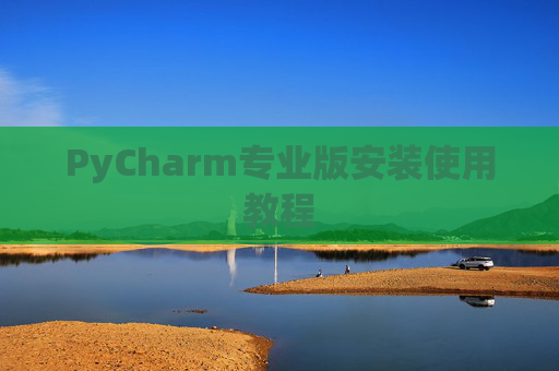 PyCharm专业版安装使用教程